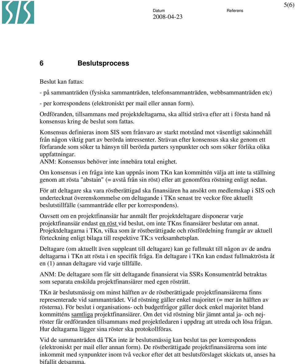 Konsensus definieras inom SIS som frånvaro av starkt motstånd mot väsentligt sakinnehåll från någon viktig part av berörda intressenter.