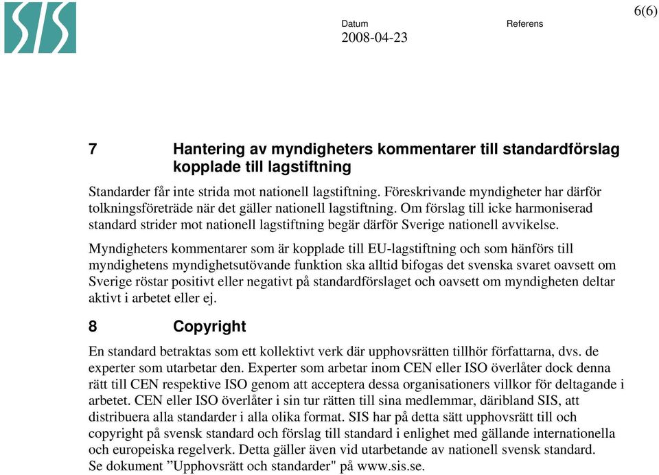 Om förslag till icke harmoniserad standard strider mot nationell lagstiftning begär därför Sverige nationell avvikelse.