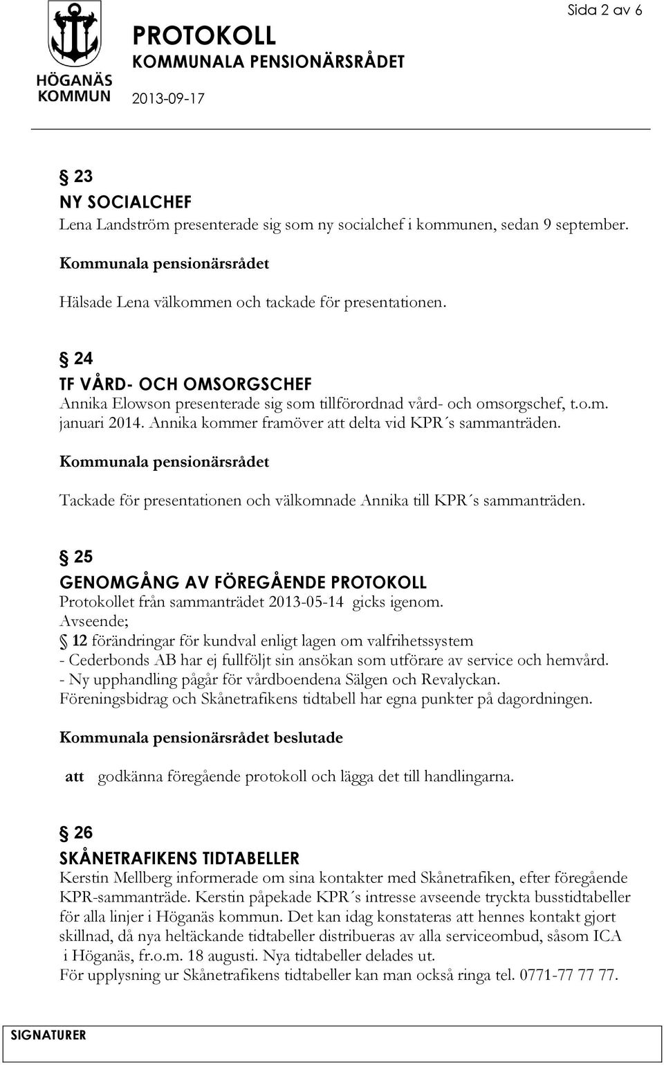 Kommunala pensionärsrådet Tackade för presentationen och välkomnade Annika till KPR s sammanträden. 25 GENOMGÅNG AV FÖREGÅENDE PROTOKOLL Protokollet från sammanträdet 2013-05-14 gicks igenom.