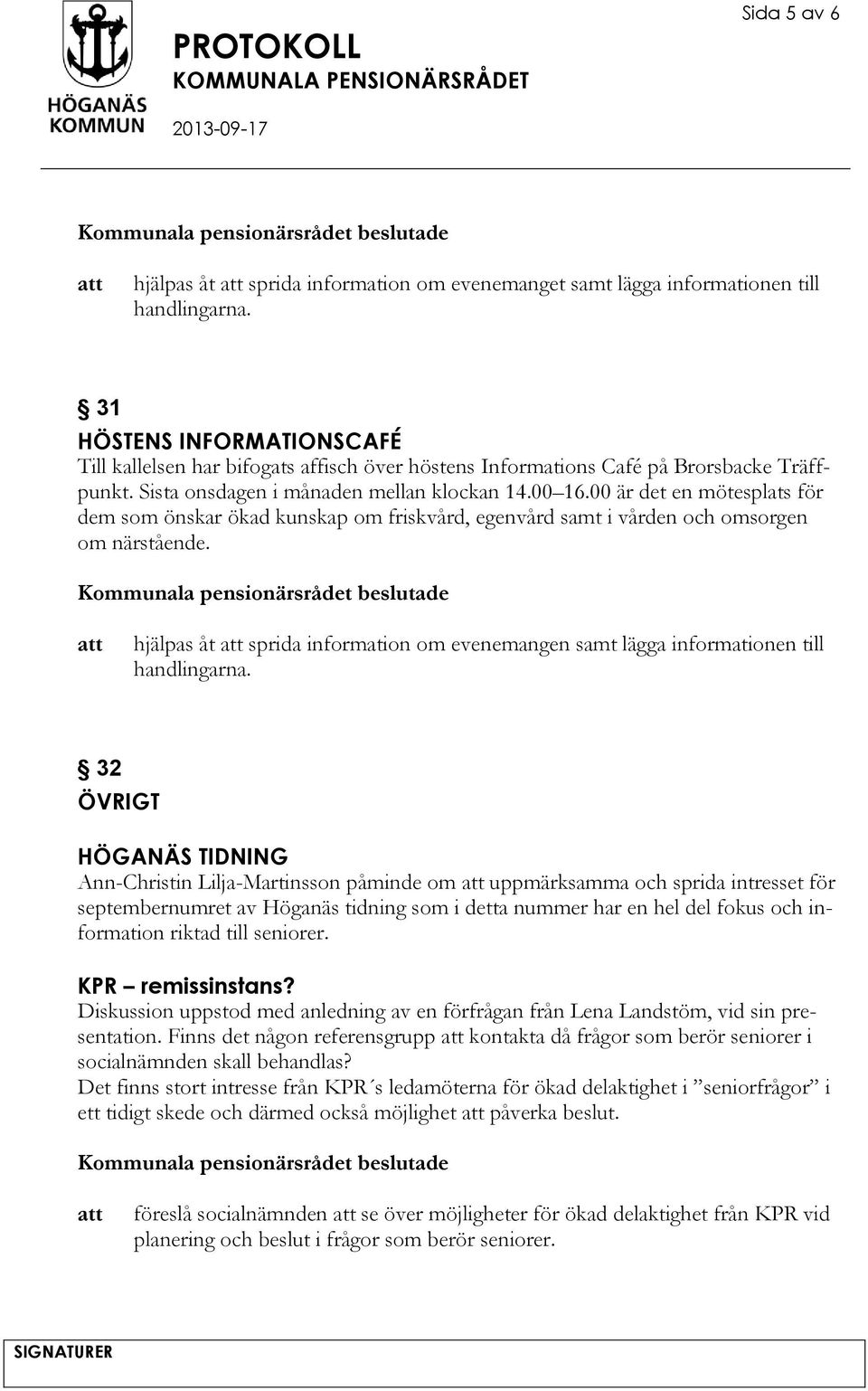 00 är det en mötesplats för dem som önskar ökad kunskap om friskvård, egenvård samt i vården och omsorgen om närstående.