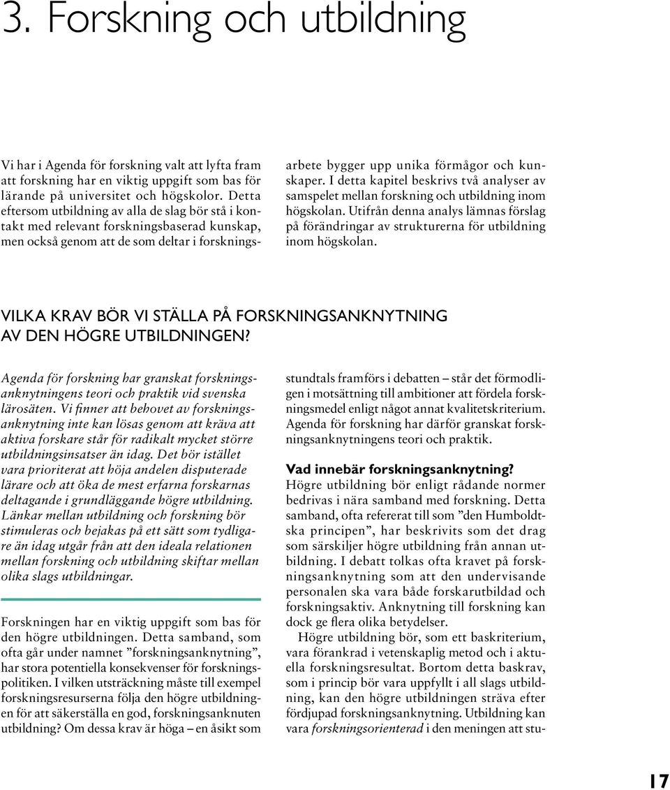I detta kapitel beskrivs två analyser av samspelet mellan forskning och utbildning inom högskolan. Utifrån denna analys lämnas förslag på förändringar av strukturerna för utbildning inom högskolan.