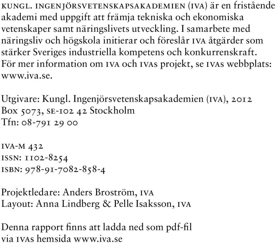 För mer information om IVA och IVAs projekt, se IVAs webbplats: www.iva.se. Utgivare: Kungl.