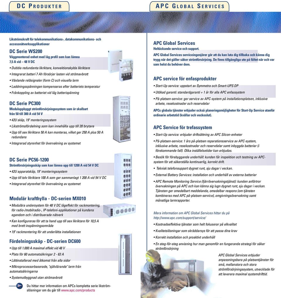 kompenseras efter batteriets temperatur Frånkoppling av batteriet vid låg batterispänning DC Serie PC300 Moduluppbyggt strömförsörjningssystem som är skalbart från 50 till 300 A vid 54 V 42U skåp,