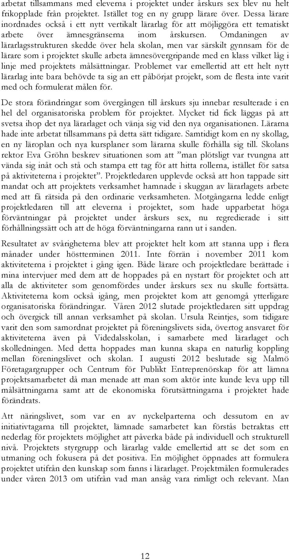 Omdaningen av lärarlagsstrukturen skedde över hela skolan, men var särskilt gynnsam för de lärare som i projektet skulle arbeta ämnesövergripande med en klass vilket låg i linje med projektets