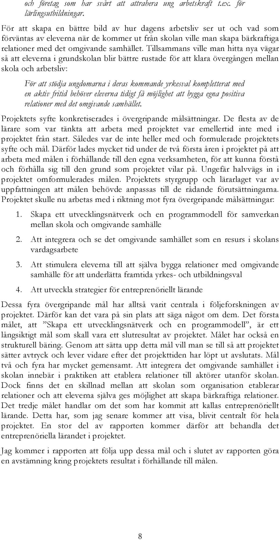 Tillsammans ville man hitta nya vägar så att eleverna i grundskolan blir bättre rustade för att klara övergången mellan skola och arbetsliv: För att stödja ungdomarna i deras kommande yrkesval