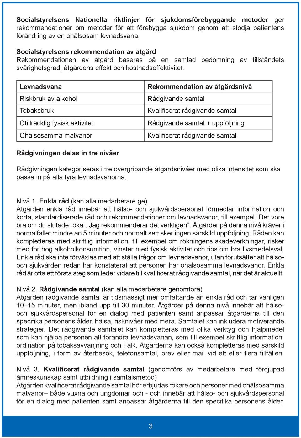 Levnadsvana Riskbruk av alkohol Tobaksbruk Otillräcklig fysisk aktivitet Ohälsosamma matvanor Rekommendation av åtgärdsnivå Rådgivande samtal Kvalificerat rådgivande samtal Rådgivande samtal +