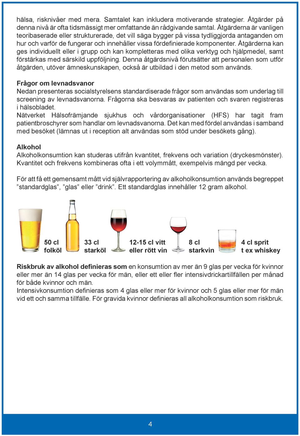 Åtgärderna kan ges individuellt eller i grupp och kan kompletteras med olika verktyg och hjälpmedel, samt förstärkas med särskild uppföljning.