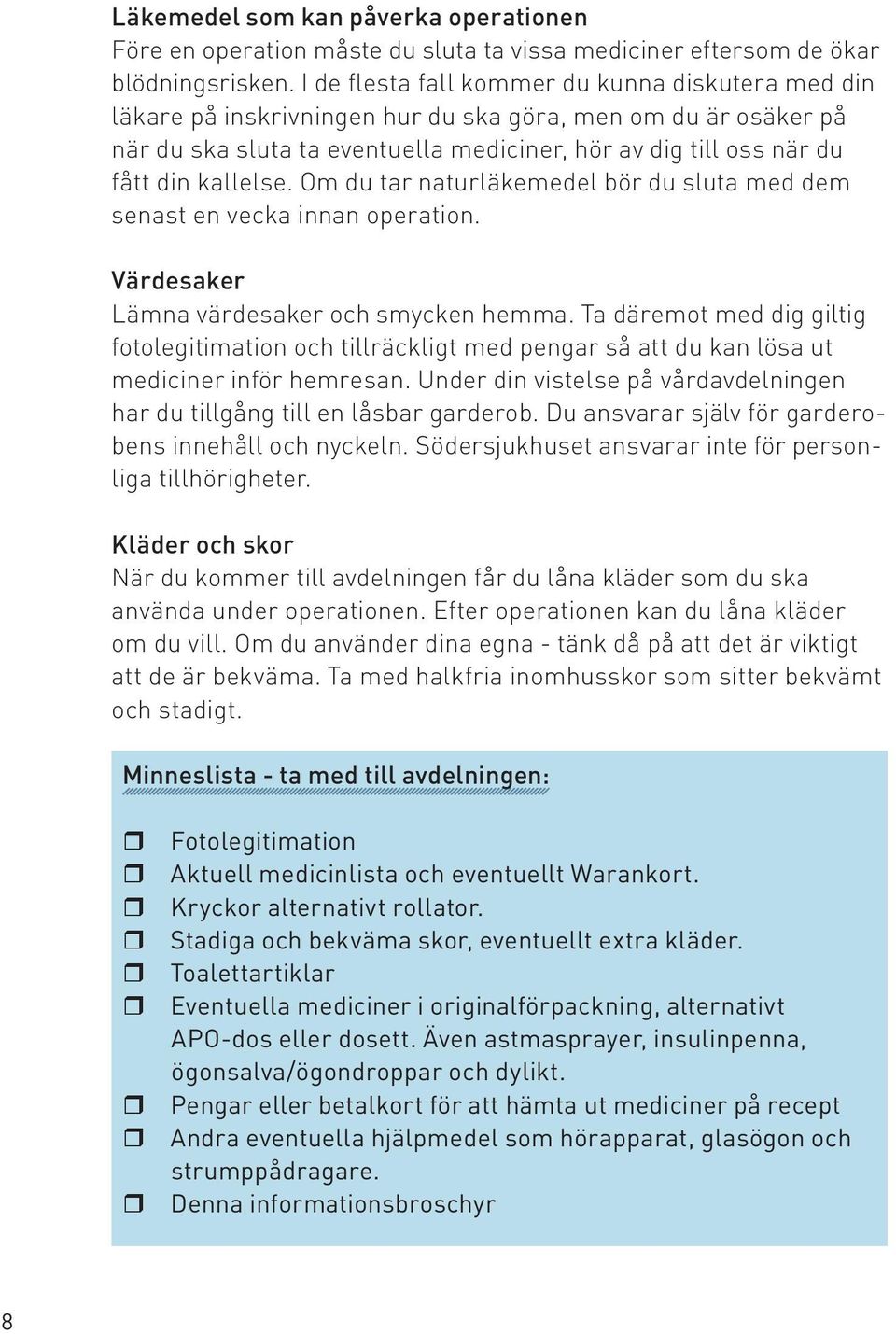 kallelse. Om du tar naturläkemedel bör du sluta med dem senast en vecka innan operation. Värdesaker Lämna värdesaker och smycken hemma.