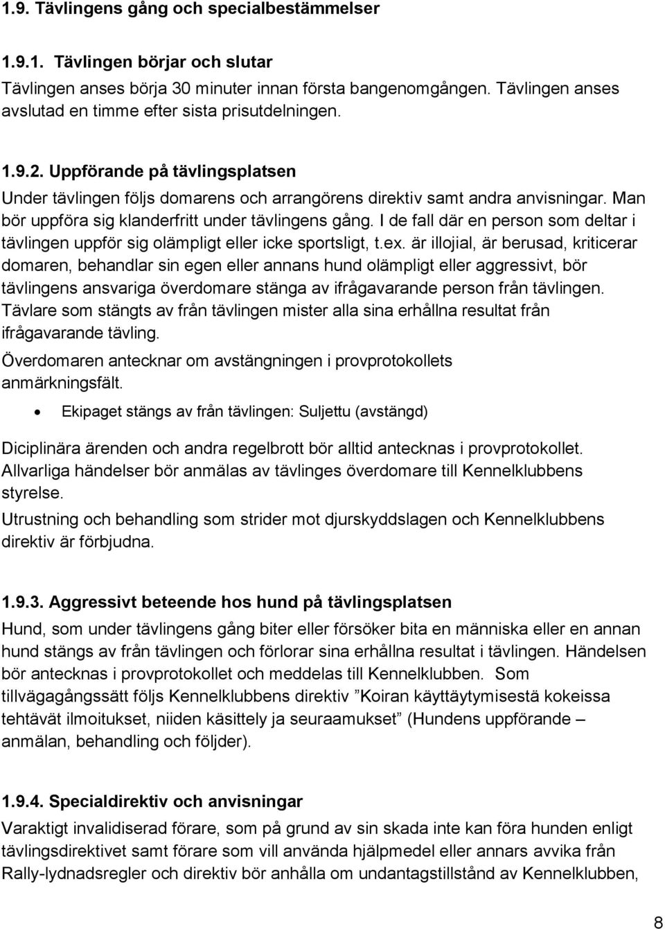 Man bör uppföra sig klanderfritt under tävlingens gång. I de fall där en person som deltar i tävlingen uppför sig olämpligt eller icke sportsligt, t.ex.