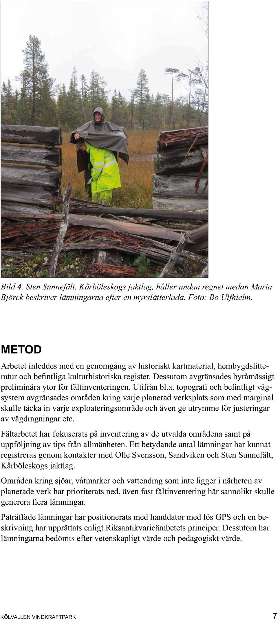 exploateringsområde och även ge utrymme för justeringar av vägdragningar etc. Fältarbetet har fokuserats på inventering av de utvalda områdena samt på uppföljning av tips från allmänheten.