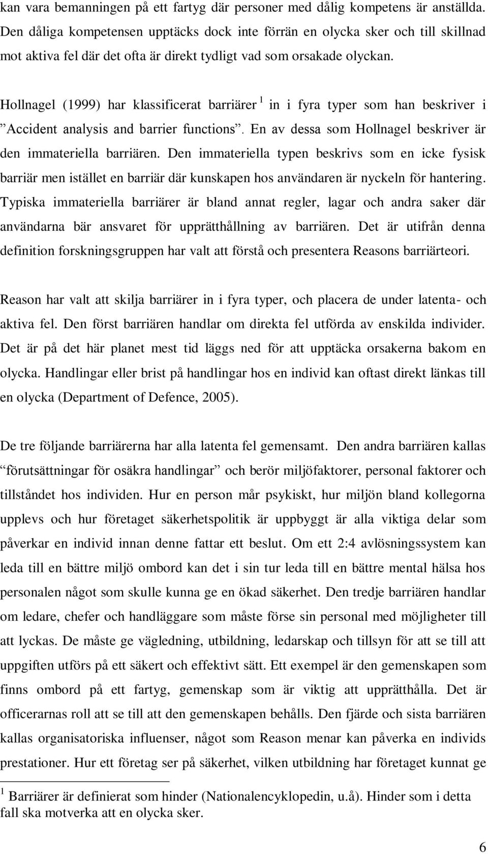 Hollnagel (1999) har klassificerat barriärer 1 in i fyra typer som han beskriver i Accident analysis and barrier functions. En av dessa som Hollnagel beskriver är den immateriella barriären.