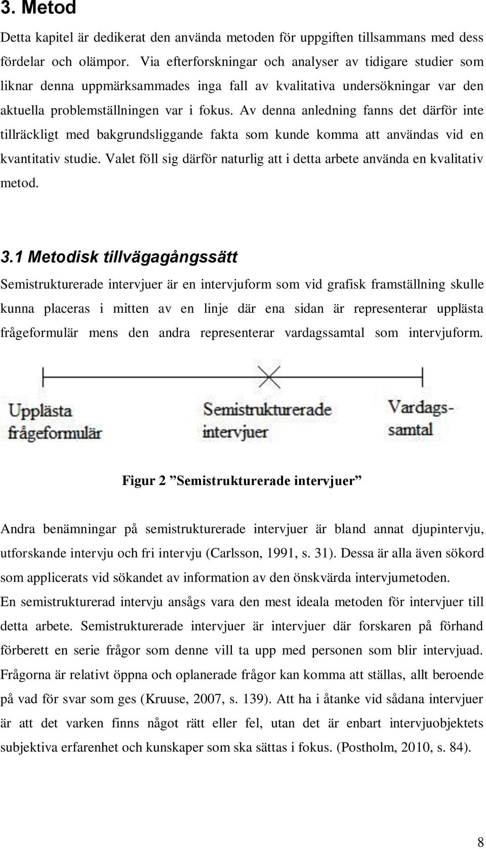 Av denna anledning fanns det därför inte tillräckligt med bakgrundsliggande fakta som kunde komma att användas vid en kvantitativ studie.