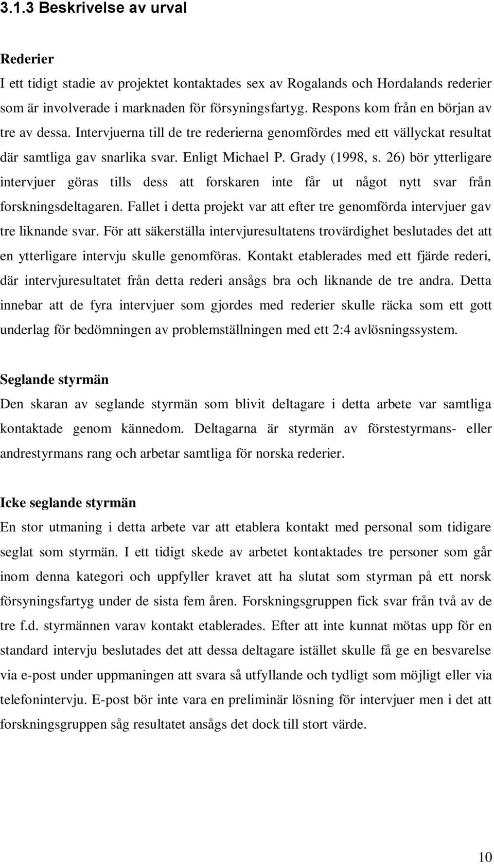26) bör ytterligare intervjuer göras tills dess att forskaren inte får ut något nytt svar från forskningsdeltagaren.