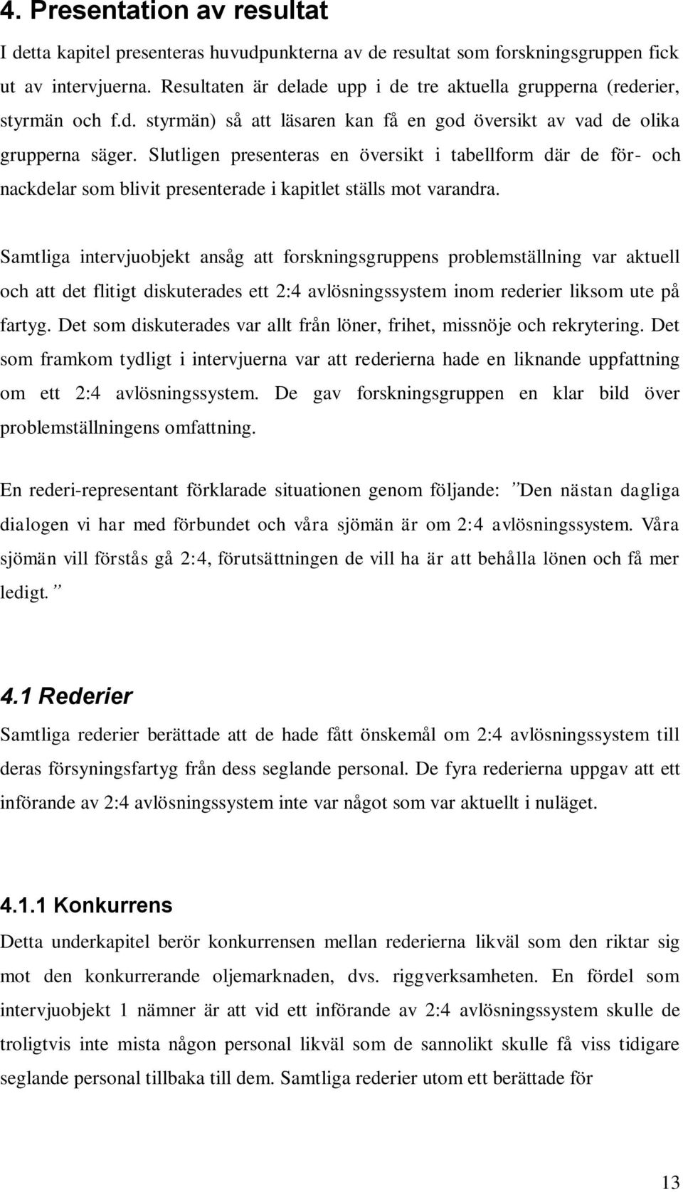 Slutligen presenteras en översikt i tabellform där de för- och nackdelar som blivit presenterade i kapitlet ställs mot varandra.