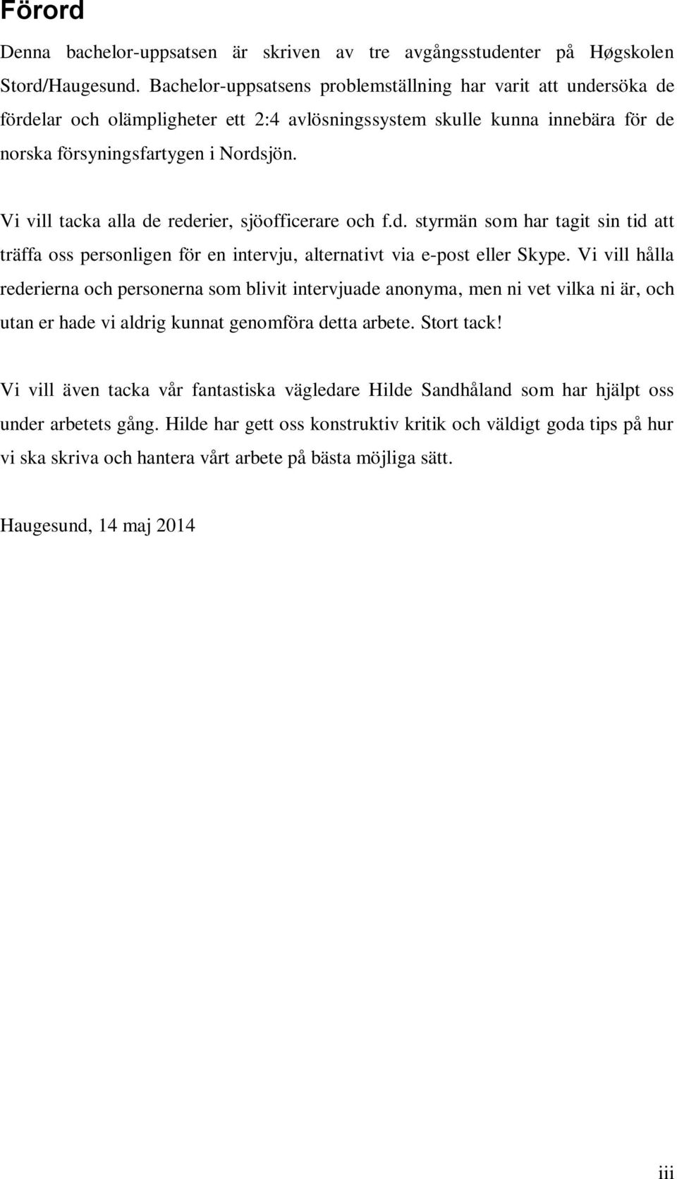 Vi vill tacka alla de rederier, sjöofficerare och f.d. styrmän som har tagit sin tid att träffa oss personligen för en intervju, alternativt via e-post eller Skype.