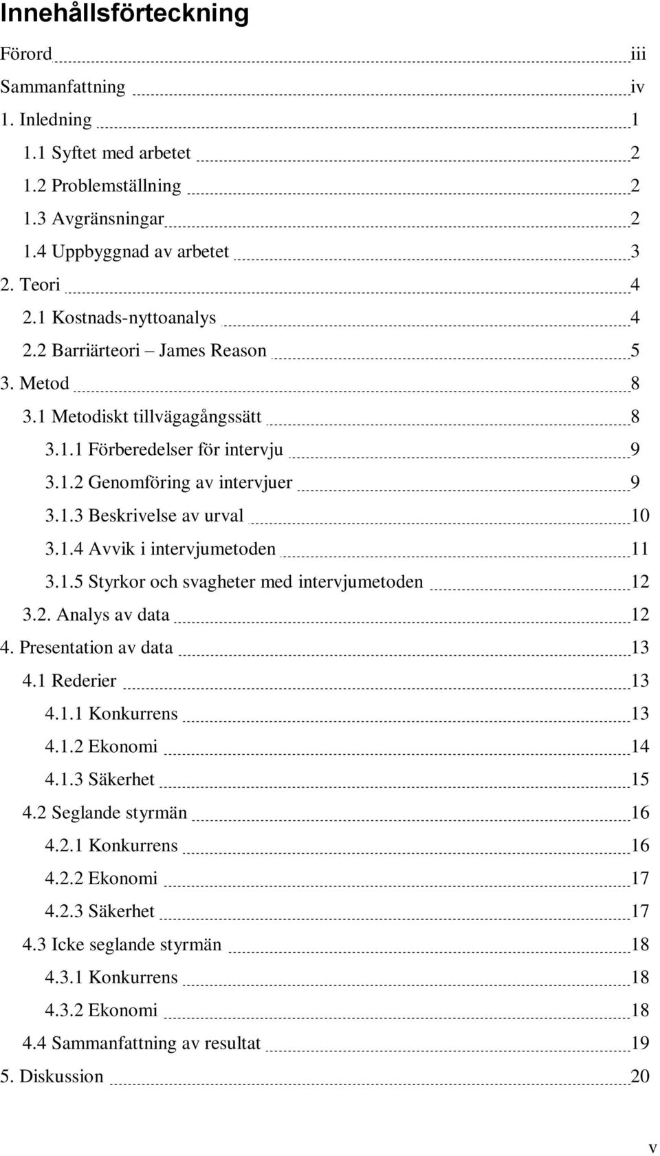 1.4 Avvik i intervjumetoden 11 3.1.5 Styrkor och svagheter med intervjumetoden 12 3.2. Analys av data 12 4. Presentation av data 13 4.1 Rederier 13 4.1.1 Konkurrens 13 4.1.2 Ekonomi 14 4.1.3 Säkerhet 15 4.