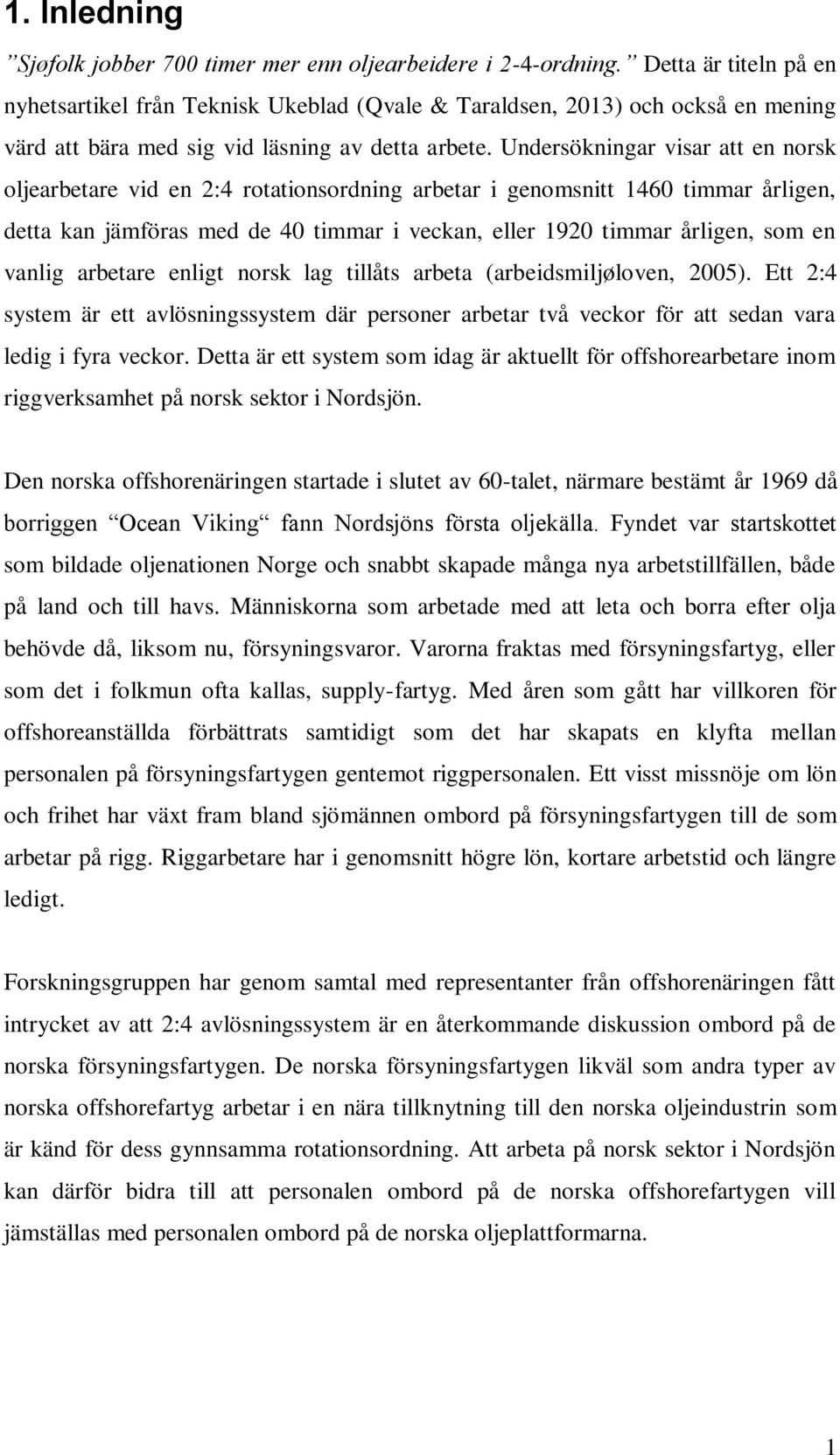 Undersökningar visar att en norsk oljearbetare vid en 2:4 rotationsordning arbetar i genomsnitt 1460 timmar årligen, detta kan jämföras med de 40 timmar i veckan, eller 1920 timmar årligen, som en