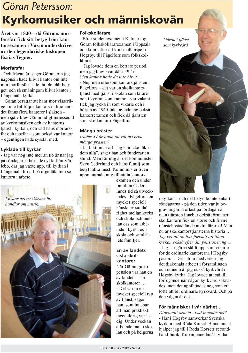 Göran berättar att hans mor visserligen inte fullföljde kantorstraditionen det fanns flera kantorer i släkten men själv blev Göran tidigt intresserad av kyrkomusiken och av kantorns tjänst i kyrkan,