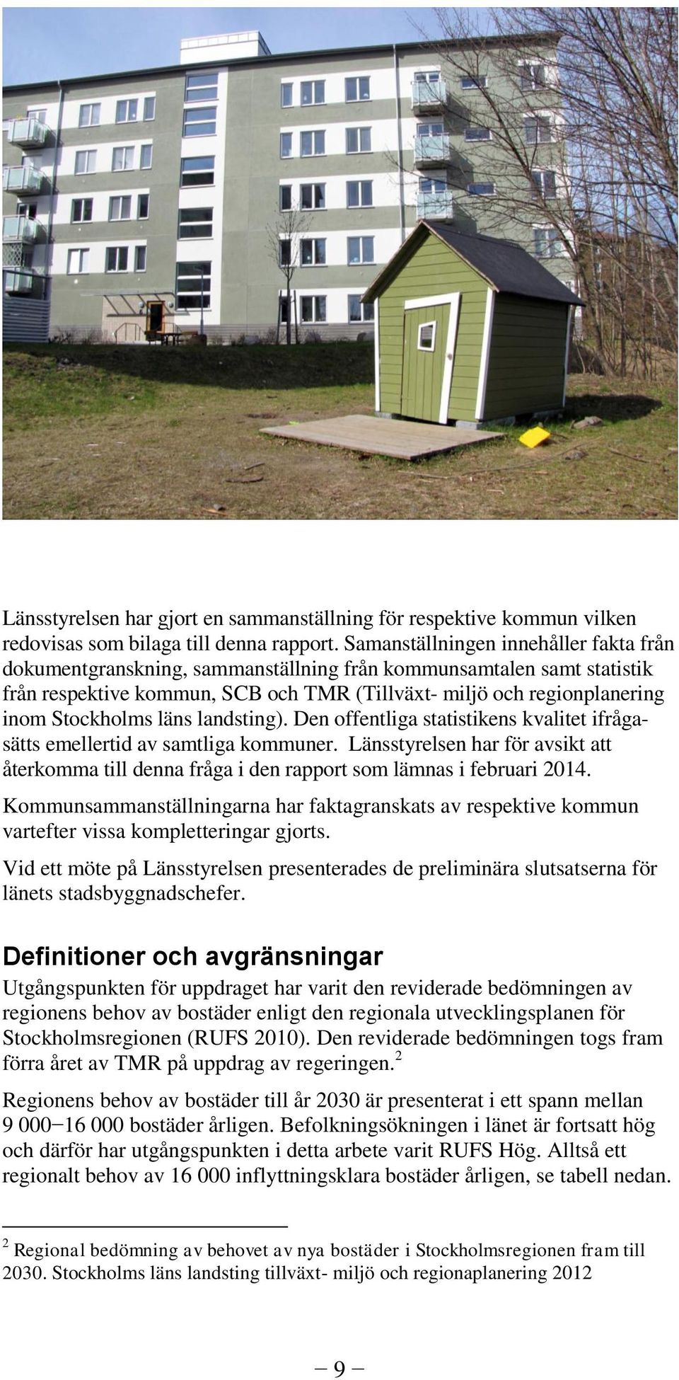 läns landsting). Den offentliga statistikens kvalitet ifrågasätts emellertid av samtliga kommuner. Länsstyrelsen har för avsikt att återkomma till denna fråga i den rapport som lämnas i februari 2014.