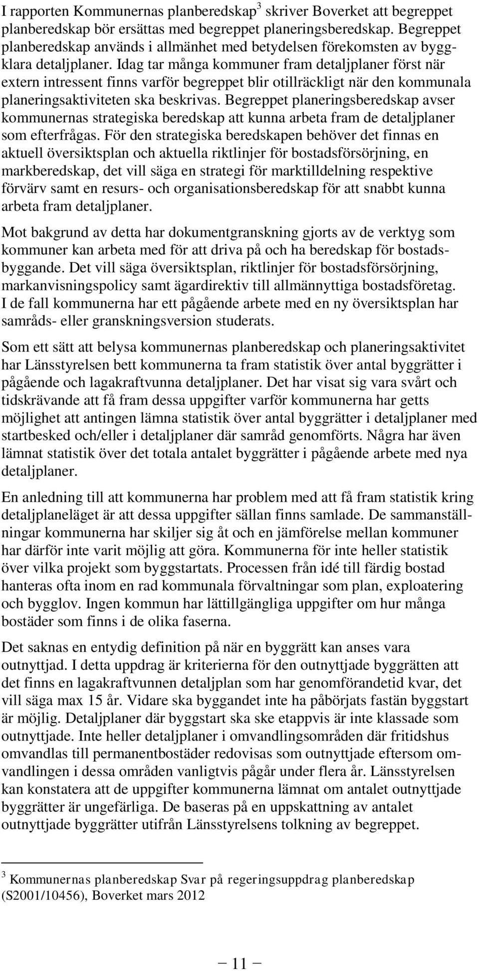 Idag tar många kommuner fram detaljplaner först när extern intressent finns varför begreppet blir otillräckligt när den kommunala planeringsaktiviteten ska beskrivas.