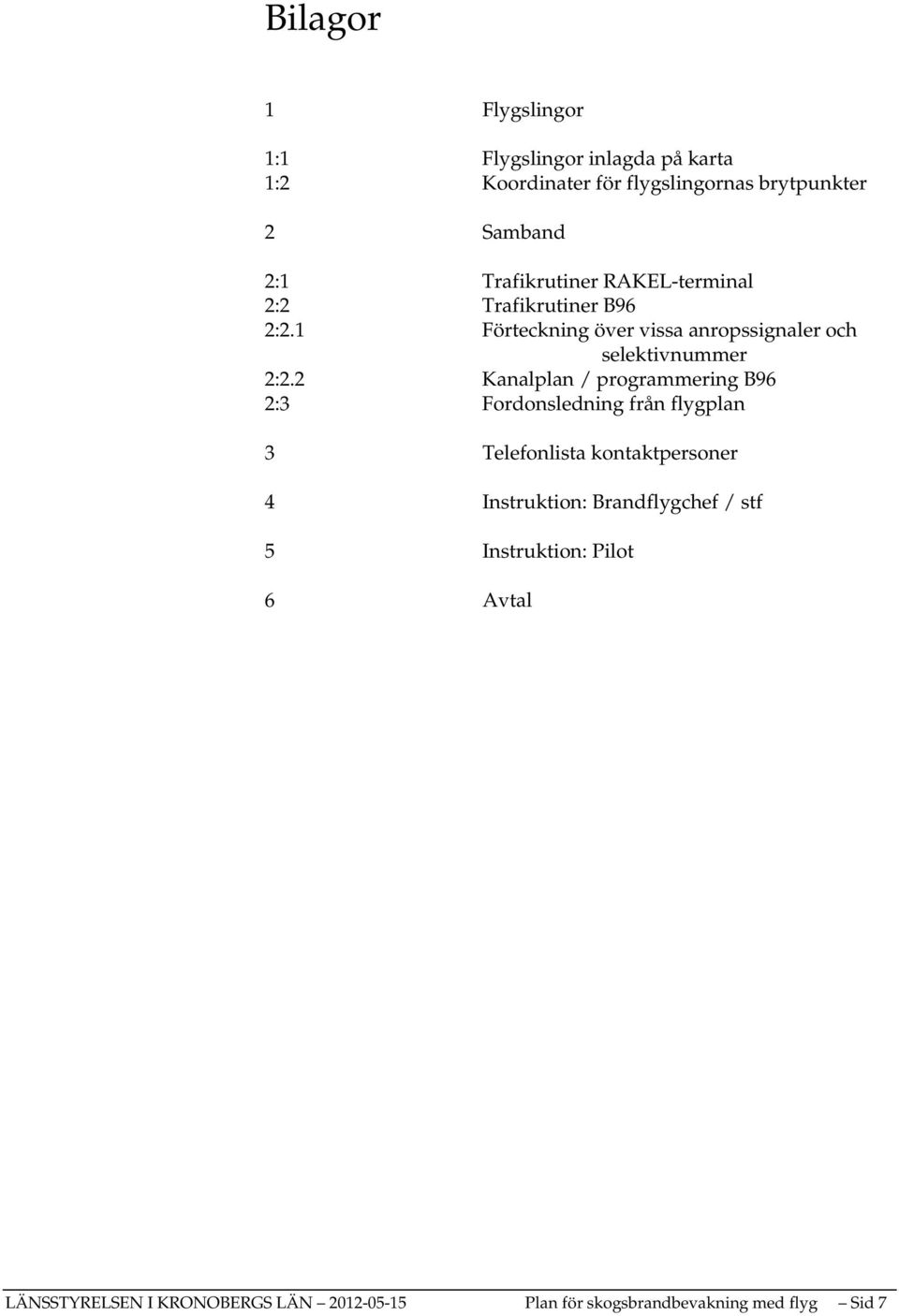 2 Kanalplan / programmering B96 2:3 Fordonsledning från flygplan 3 Telefonlista kontaktpersoner 4 Instruktion: