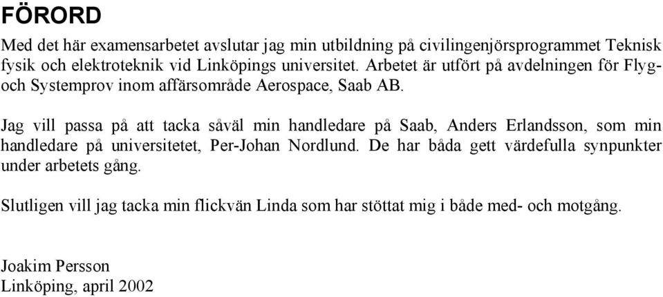 Jag vill passa på a aca såväl min handledare på Saab, Anders Erlandsson, som min handledare på universiee, Per-Johan Nordlund.