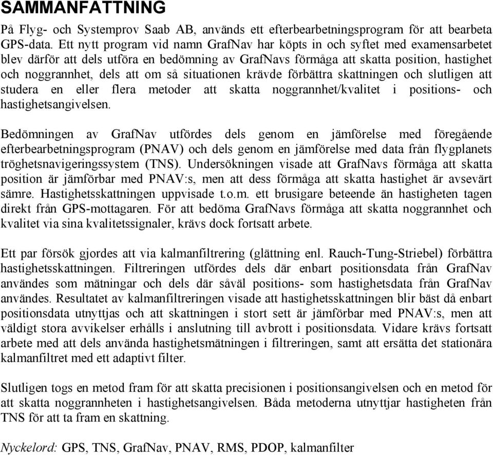 förbära saningen och sluligen a sudera en eller flera meoder a saa noggrannhe/valie i posiions- och hasighesangivelsen.