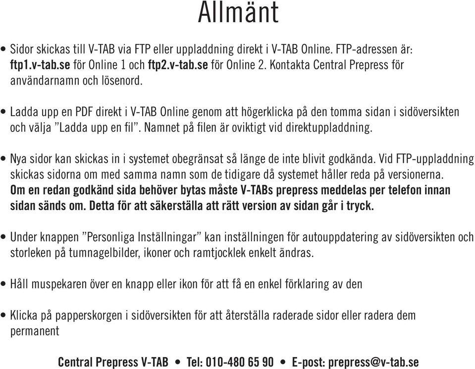 Namnet på filen är oviktigt vid direktuppladdning. Nya sidor kan skickas in i systemet obegränsat så länge de inte blivit godkända.