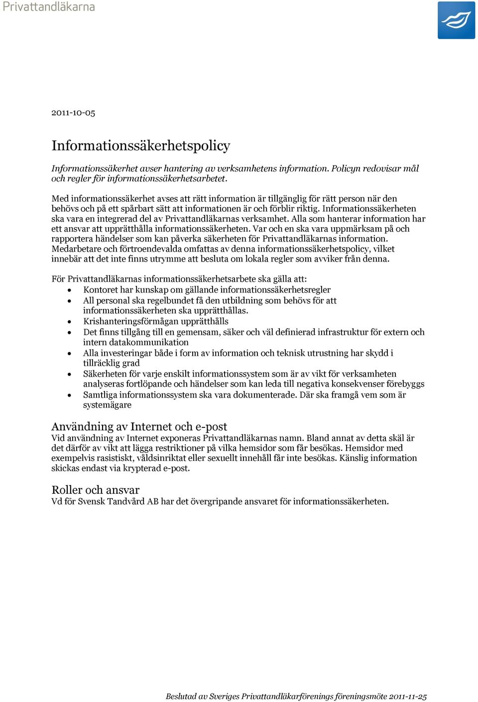 Informationssäkerheten ska vara en integrerad del av Privattandläkarnas verksamhet. Alla som hanterar information har ett ansvar att upprätthålla informationssäkerheten.