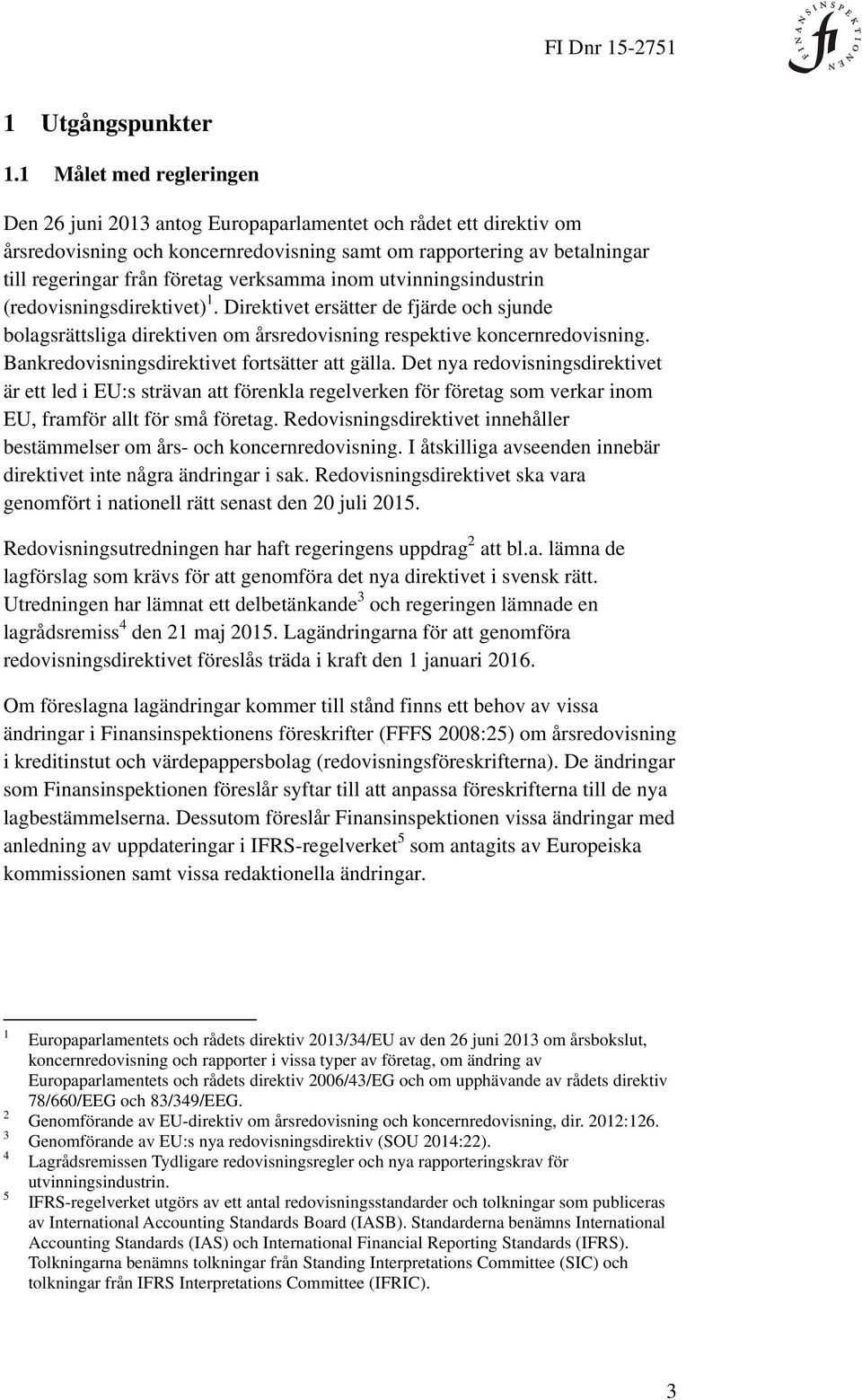 verksamma inom utvinningsindustrin (redovisningsdirektivet) 1. Direktivet ersätter de fjärde och sjunde bolagsrättsliga direktiven om årsredovisning respektive koncernredovisning.