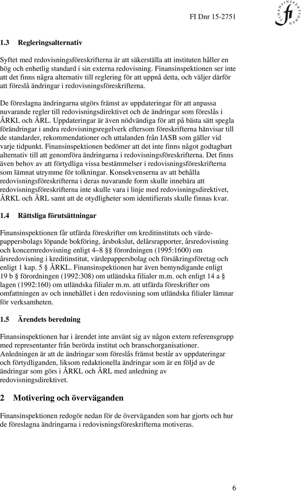 De föreslagna ändringarna utgörs främst av uppdateringar för att anpassa nuvarande regler till redovisningsdirektivet och de ändringar som föreslås i ÅRKL och ÅRL.