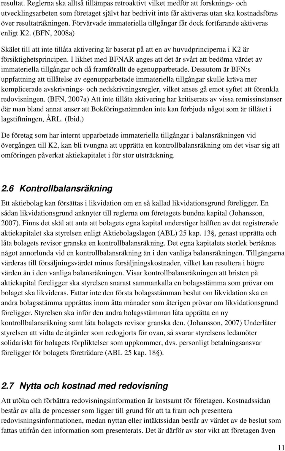 Förvärvade immateriella tillgångar får dock fortfarande aktiveras enligt K2.