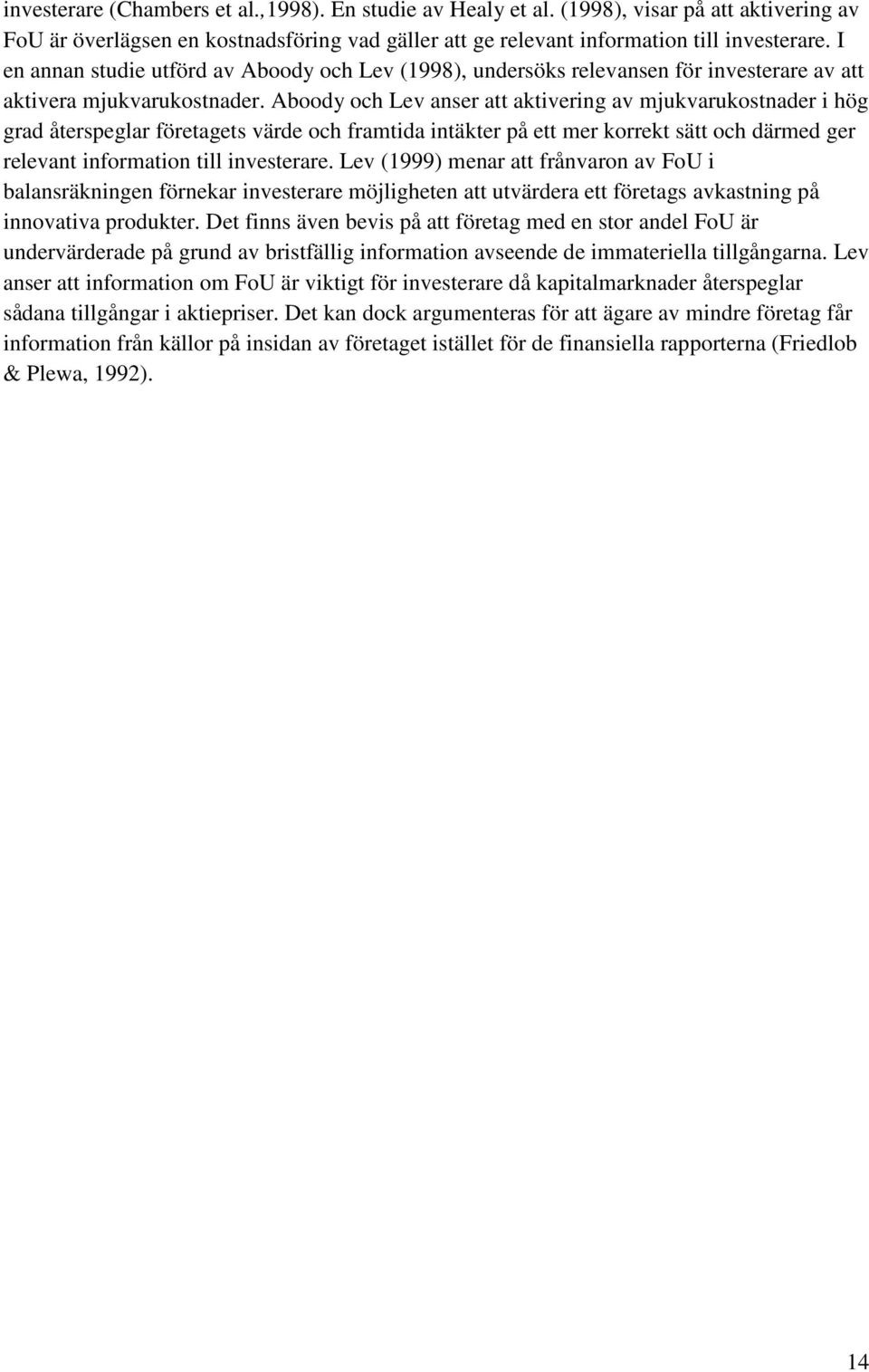 Aboody och Lev anser att aktivering av mjukvarukostnader i hög grad återspeglar företagets värde och framtida intäkter på ett mer korrekt sätt och därmed ger relevant information till investerare.