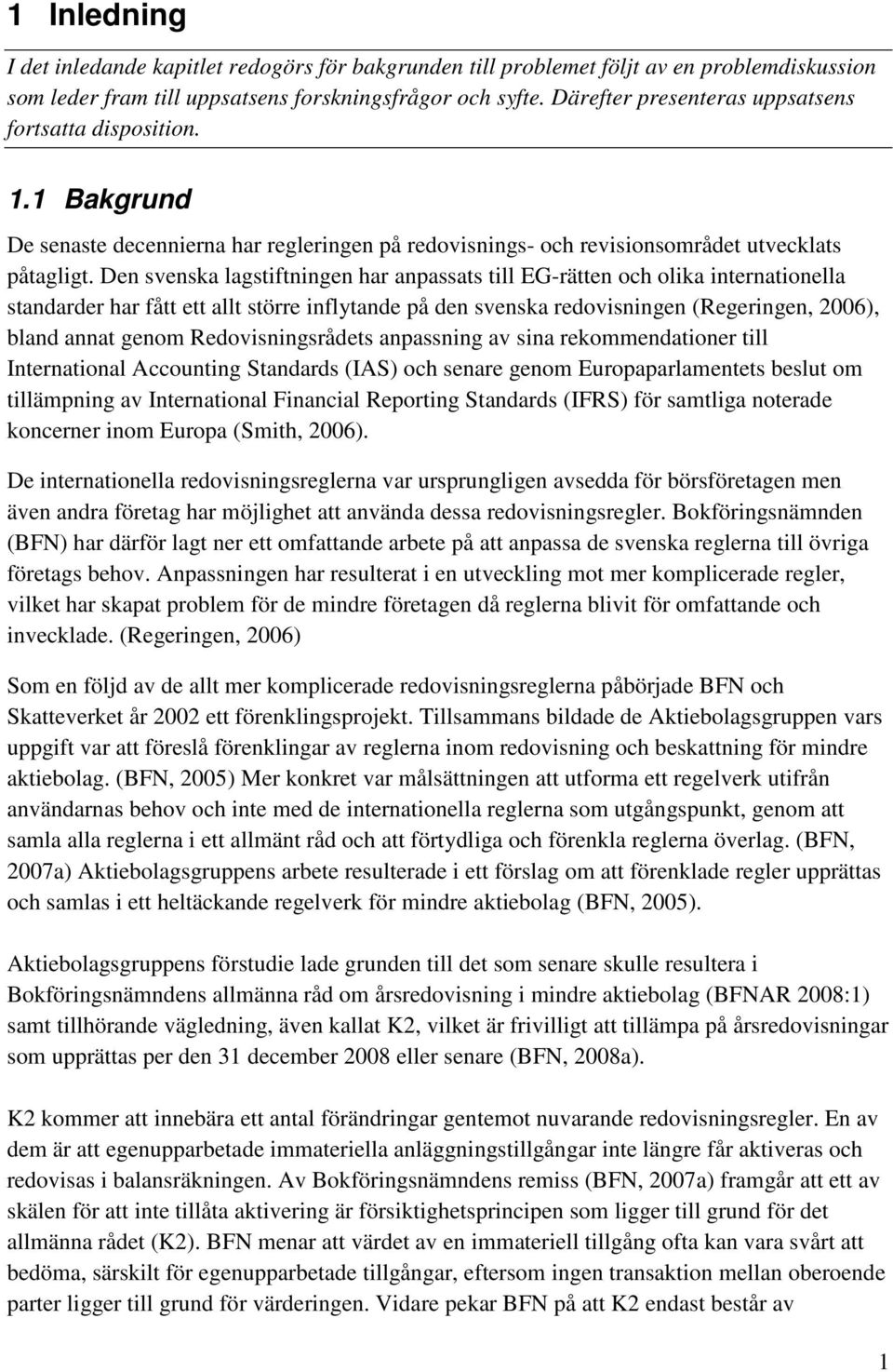 Den svenska lagstiftningen har anpassats till EG-rätten och olika internationella standarder har fått ett allt större inflytande på den svenska redovisningen (Regeringen, 2006), bland annat genom