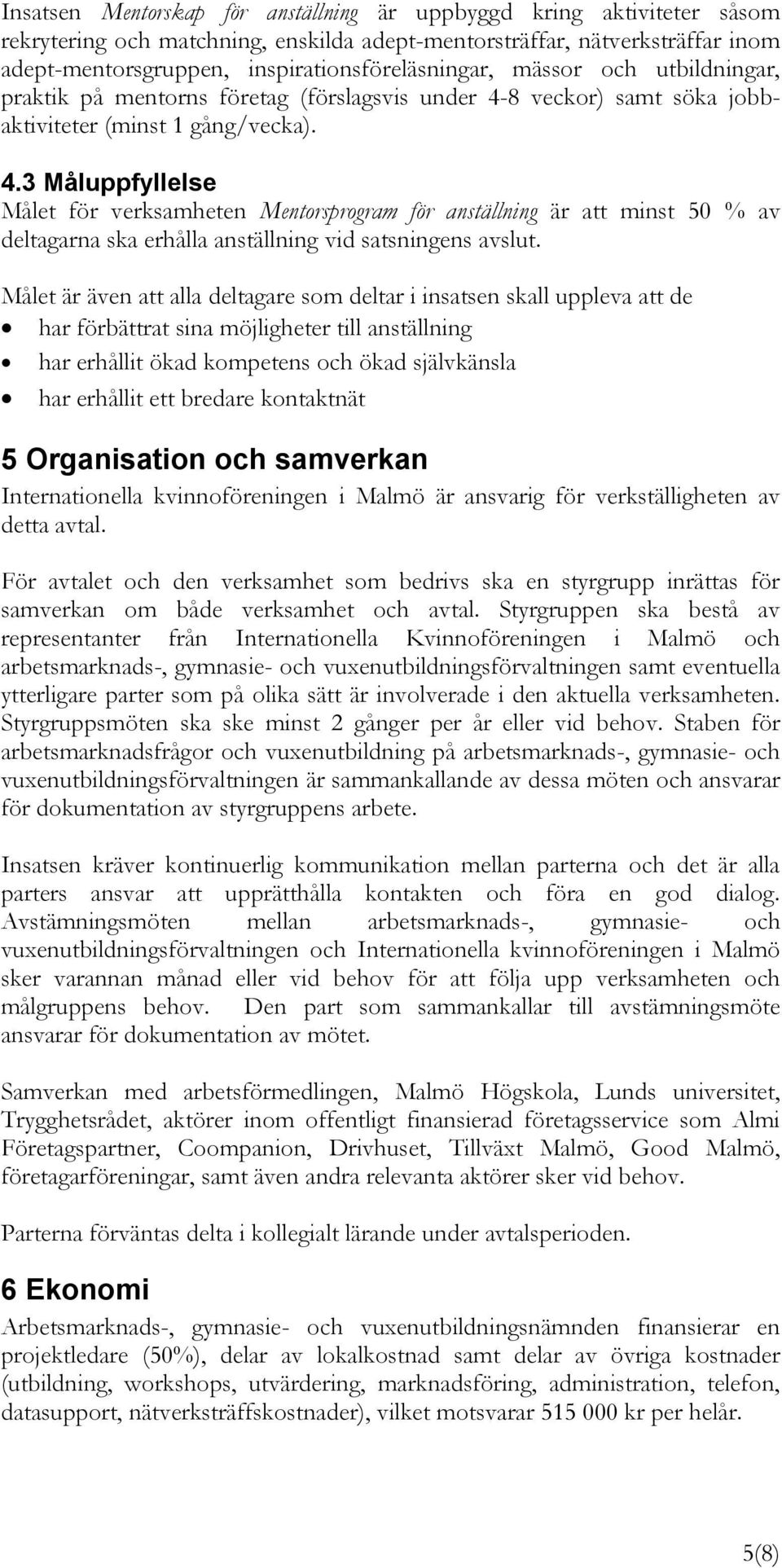 8 veckor) samt söka jobbaktiviteter (minst 1 gång/vecka). 4.
