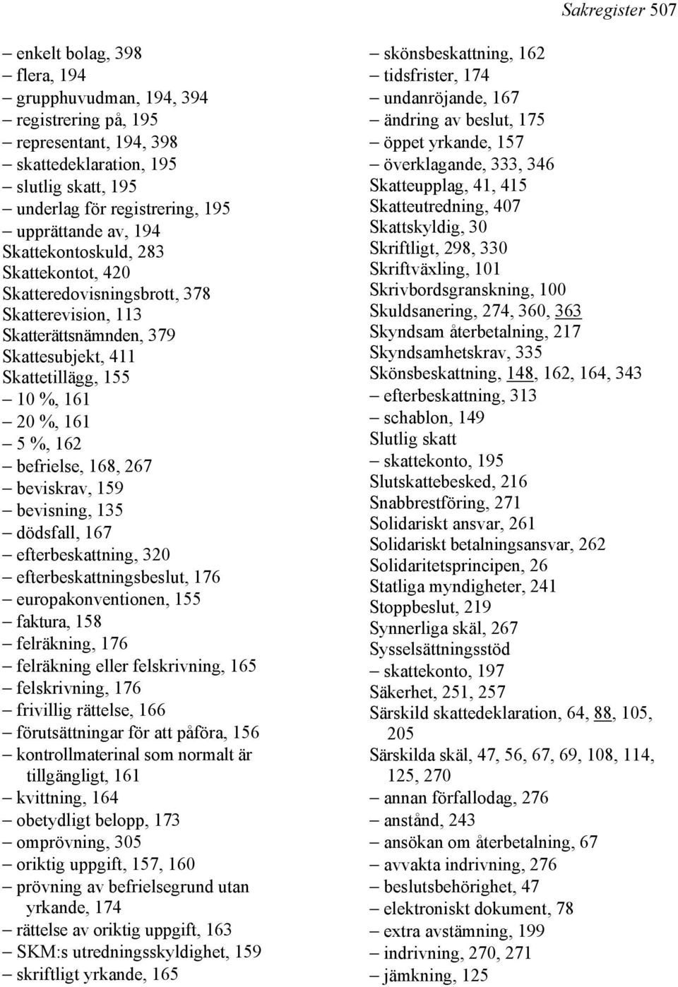 168, 267 beviskrav, 159 bevisning, 135 dödsfall, 167 efterbeskattning, 320 efterbeskattningsbeslut, 176 europakonventionen, 155 faktura, 158 felräkning, 176 felräkning eller felskrivning, 165