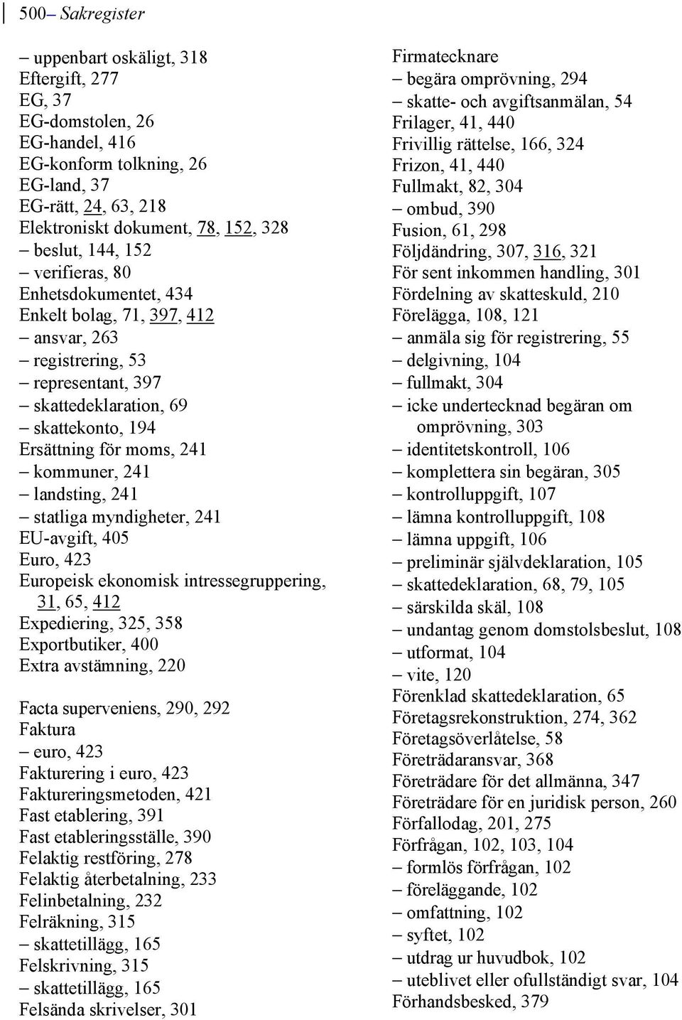 landsting, 241 statliga myndigheter, 241 EU-avgift, 405 Euro, 423 Europeisk ekonomisk intressegruppering, 31, 65, 412 Expediering, 325, 358 Exportbutiker, 400 Extra avstämning, 220 Facta