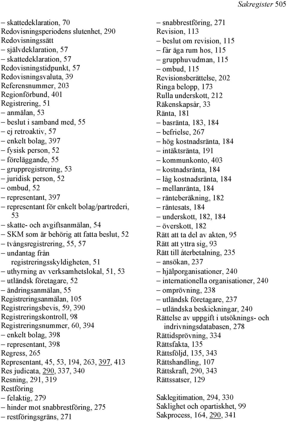 representant, 397 representant för enkelt bolag/partrederi, 53 skatte- och avgiftsanmälan, 54 SKM som är behörig att fatta beslut, 52 tvångsregistrering, 55, 57 undantag från