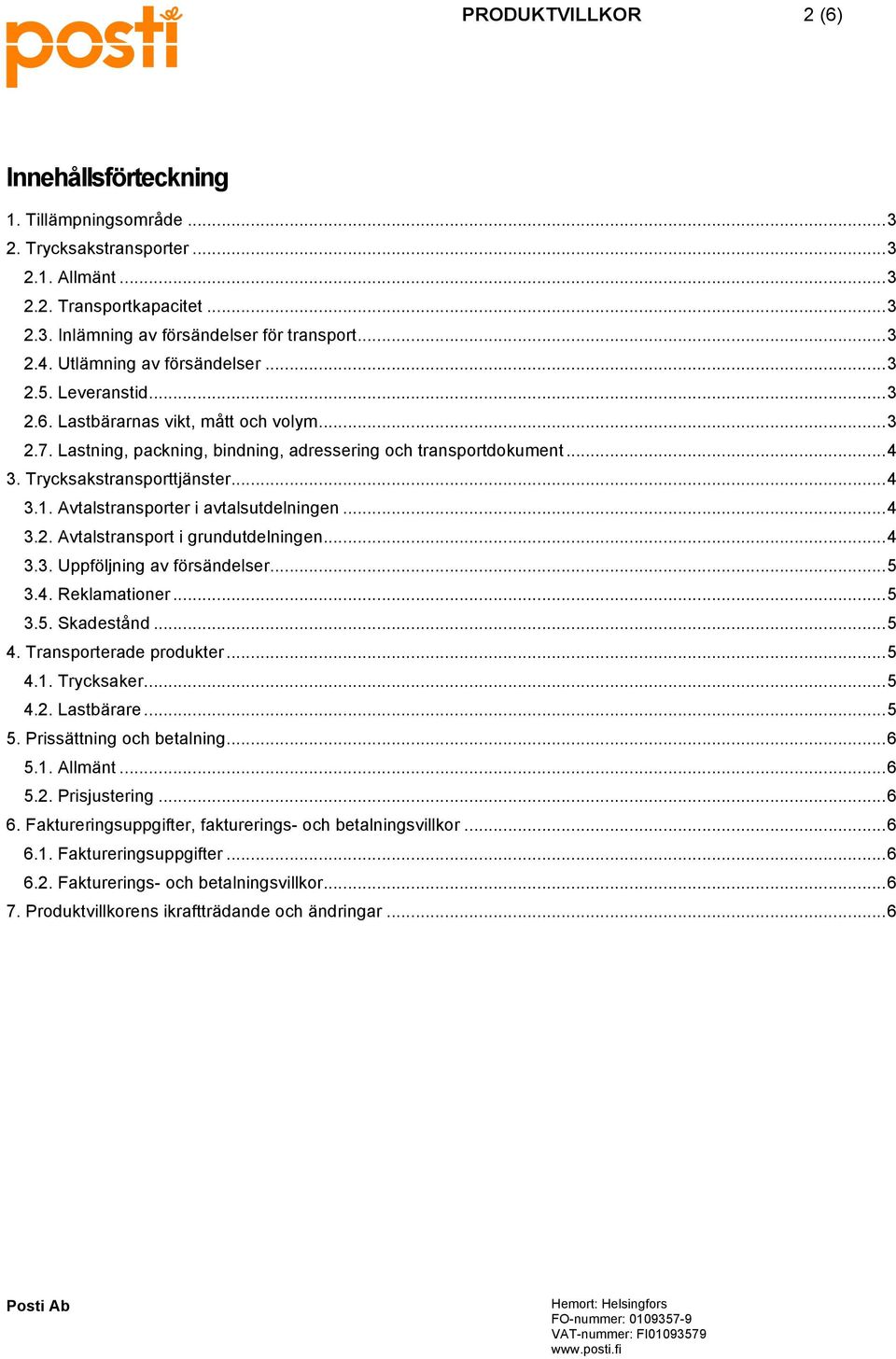 Trycksakstransporttjänster... 4 3.1. Avtalstransporter i avtalsutdelningen... 4 3.2. Avtalstransport i grundutdelningen... 4 3.3. Uppföljning av försändelser... 5 3.4. Reklamationer... 5 3.5. Skadestånd.
