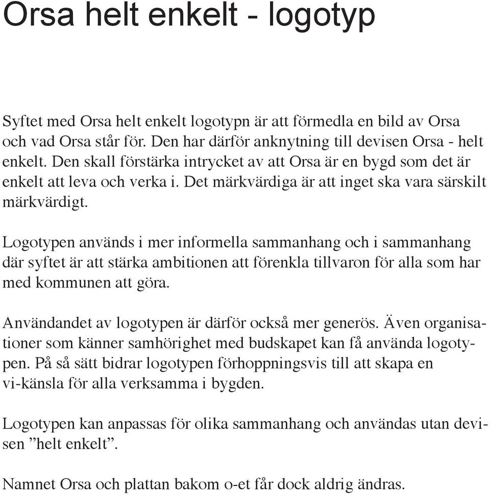 Logotypen används i mer informella sammanhang och i sammanhang där syftet är att stärka ambitionen att förenkla tillvaron för alla som har med kommunen att göra.