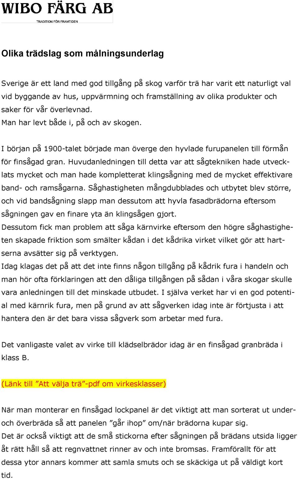 Huvudanledningen till detta var att sågtekniken hade utvecklats mycket och man hade kompletterat klingsågning med de mycket effektivare band- och ramsågarna.