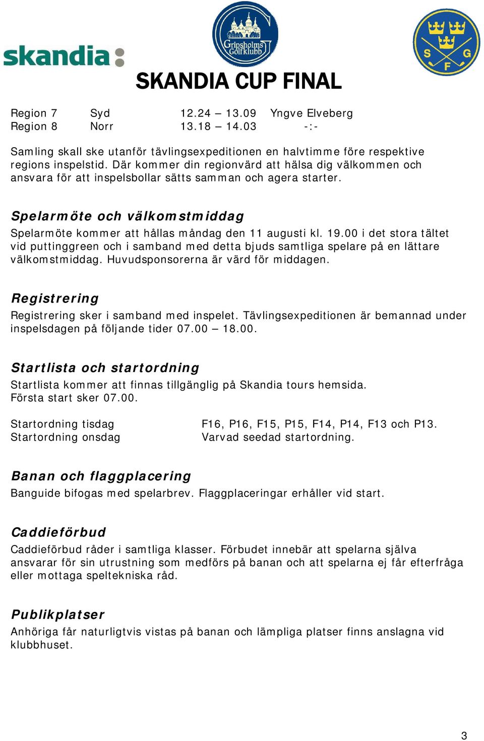 19.00 i det stora tältet vid puttinggreen och i samband med detta bjuds samtliga spelare på en lättare välkomstmiddag. Huvudsponsorerna är värd för middagen.
