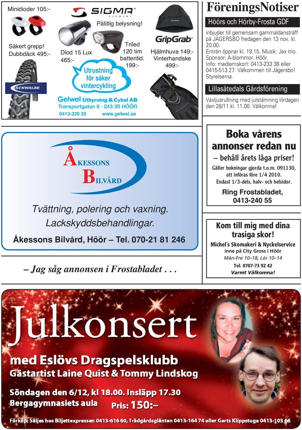 Musik: Jax trio. Sponsor: A-blommor, Höör. Info: medlemskort: 0413-233 38 eller 0415-513 27. Välkommen till Jägersbo! Styrelserna.