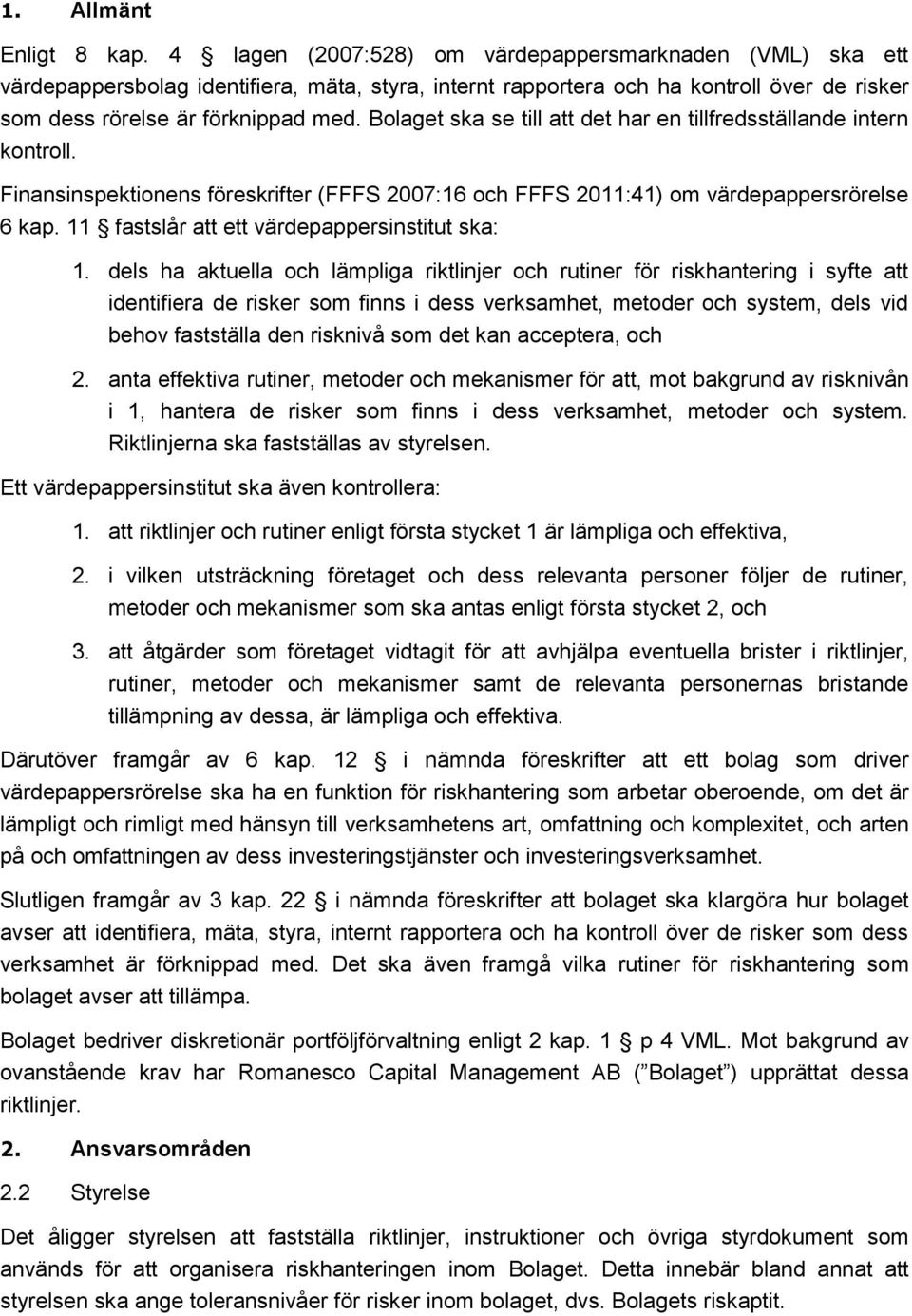 Bolaget ska se till att det har en tillfredsställande intern kontroll. Finansinspektionens föreskrifter (FFFS 2007:16 och FFFS 2011:41) om värdepappersrörelse 6 kap.