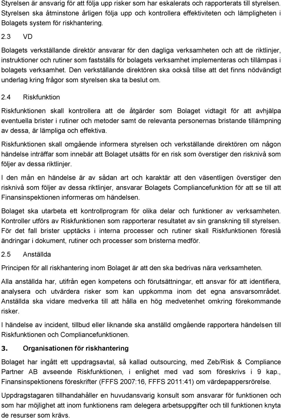 3 VD Bolagets verkställande direktör ansvarar för den dagliga verksamheten och att de riktlinjer, instruktioner och rutiner som fastställs för bolagets verksamhet implementeras och tillämpas i
