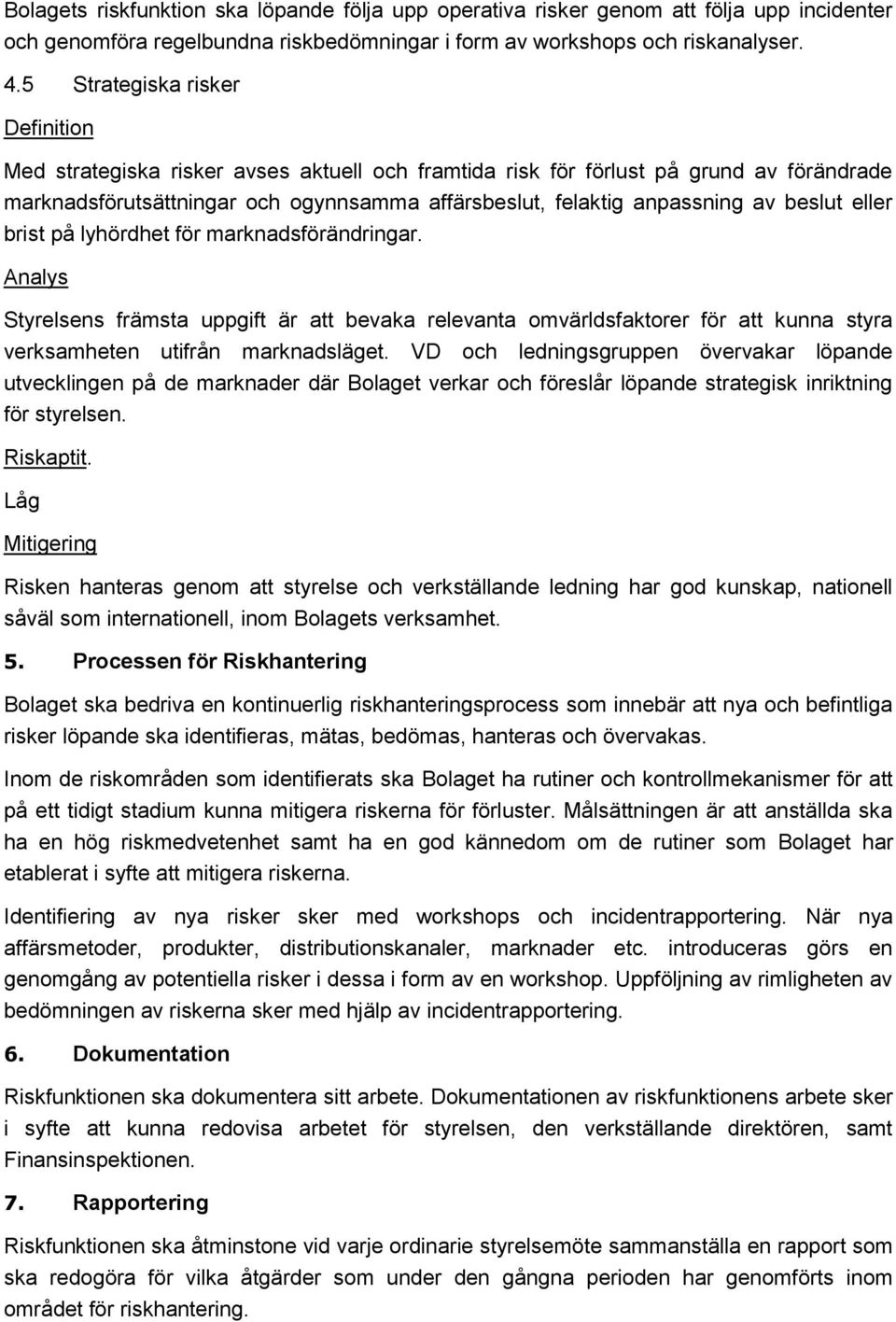 brist på lyhördhet för marknadsförändringar. Styrelsens främsta uppgift är att bevaka relevanta omvärldsfaktorer för att kunna styra verksamheten utifrån marknadsläget.