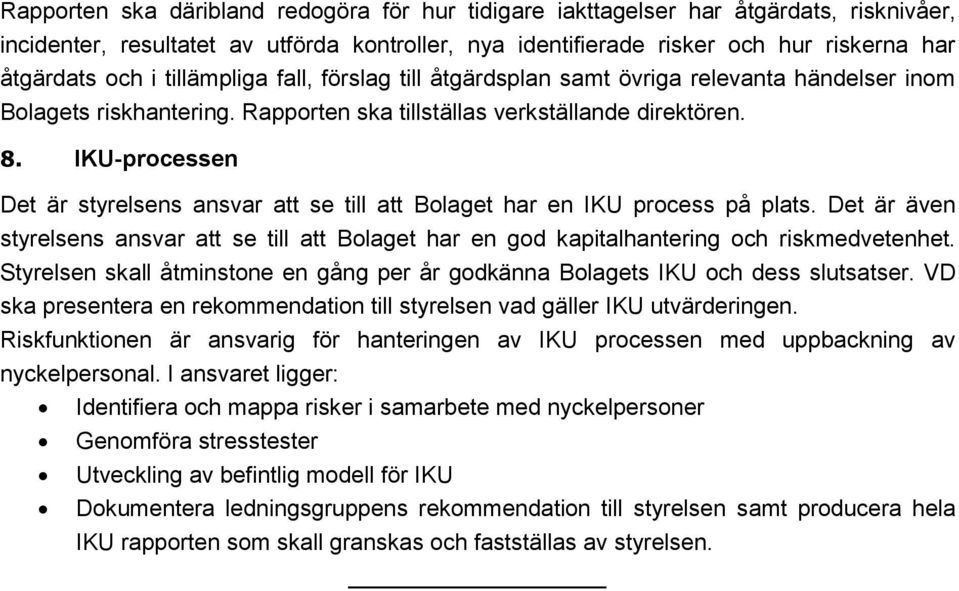 IKU-processen Det är styrelsens ansvar att se till att Bolaget har en IKU process på plats. Det är även styrelsens ansvar att se till att Bolaget har en god kapitalhantering och riskmedvetenhet.