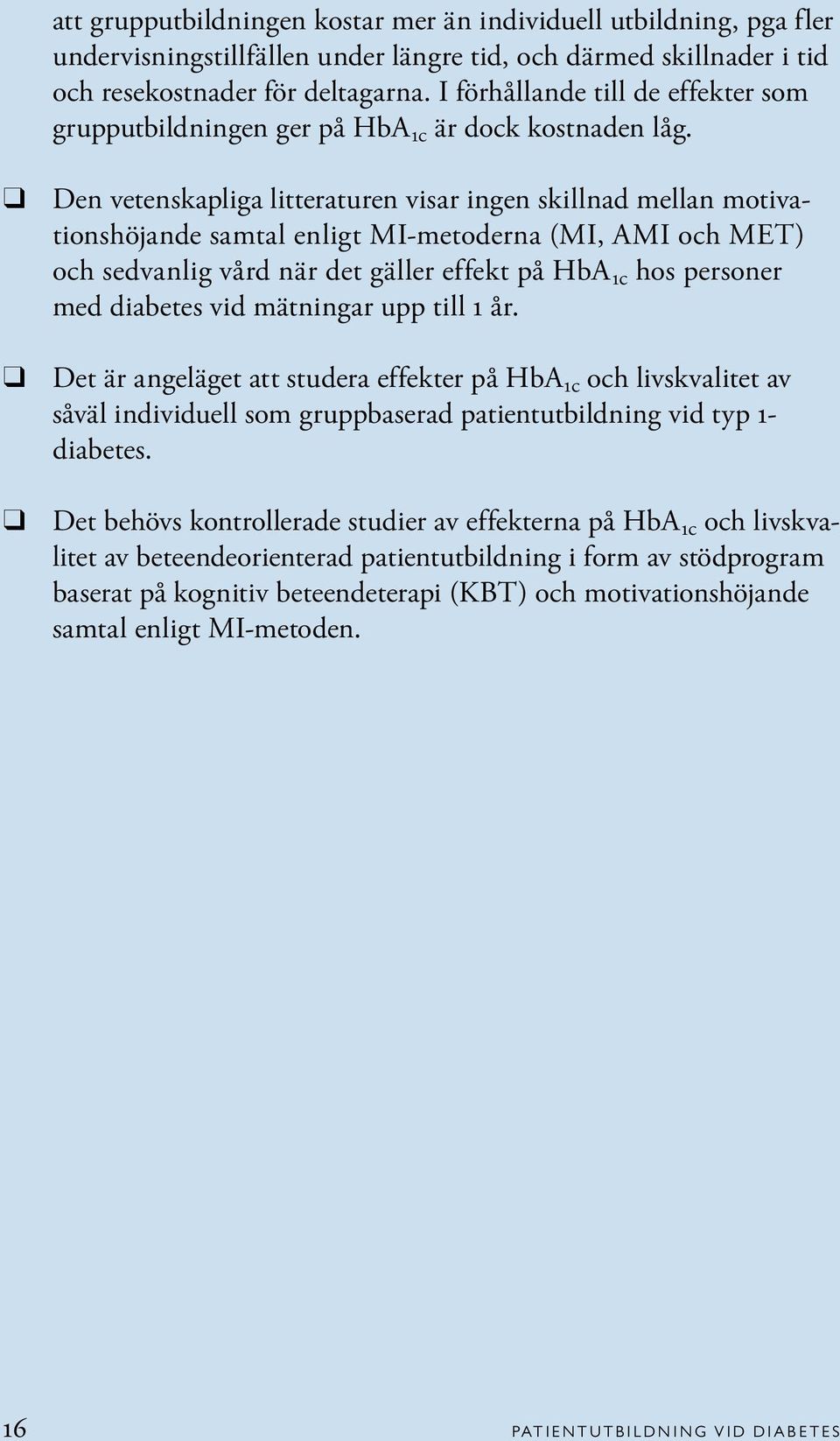 Den vetenskapliga litteraturen visar ingen skillnad mellan motivationshöjande samtal enligt MI-metoderna (MI, AMI och MET) och sedvanlig vård när det gäller effekt på HbA 1c hos personer med diabetes