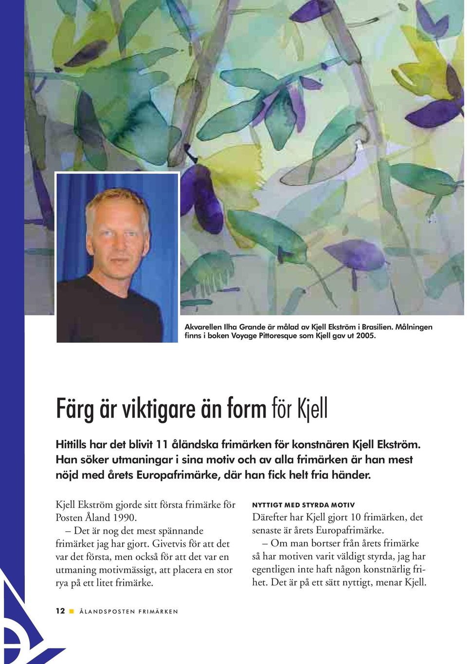 Han söker utmaningar i sina motiv och av alla frimärken är han mest nöjd med årets Europafrimärke, där han fick helt fria händer. Kjell Ekström gjorde sitt första frimärke för Posten Åland 1990.