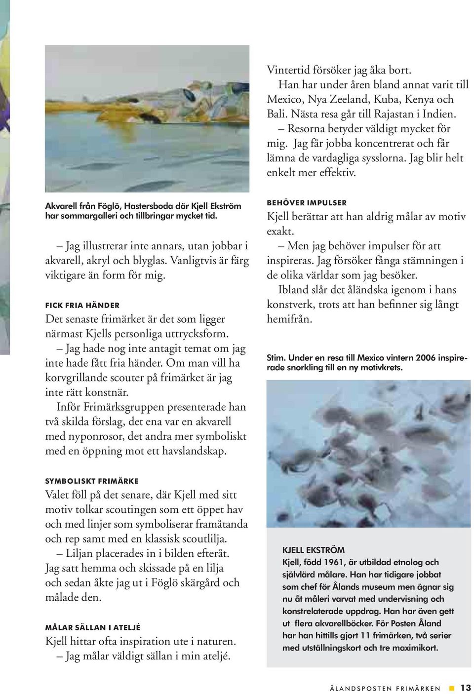 Jag illustrerar inte annars, utan jobbar i akvarell, akryl och blyglas. Vanligtvis är färg viktigare än form för mig.